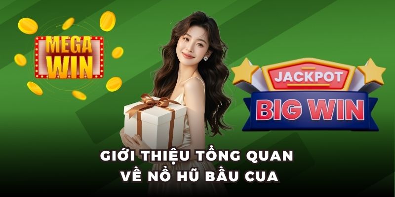 Giới thiệu tổng quan về nổ hũ bầu cua