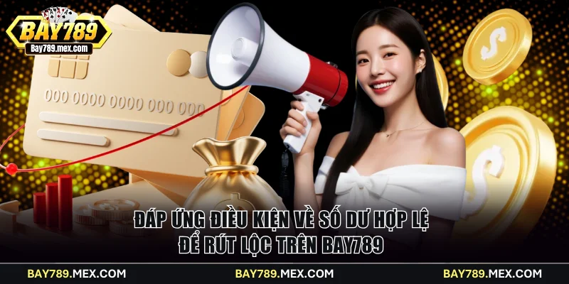 Đáp ứng điều kiện về số dư hợp lệ để rút lộc trên Bay789