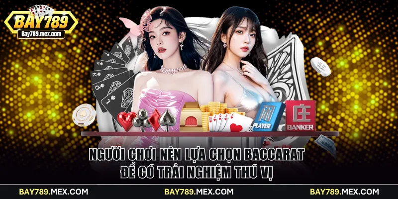 Người chơi nên lựa chọn Baccarat để có trải nghiệm thú vị